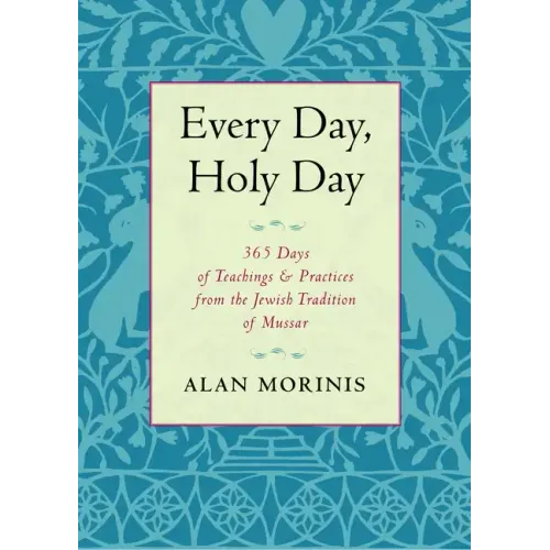Every Day, Holy Day: 365 Days of Teachings and Practices from the Jewish Tradition of Mussar
