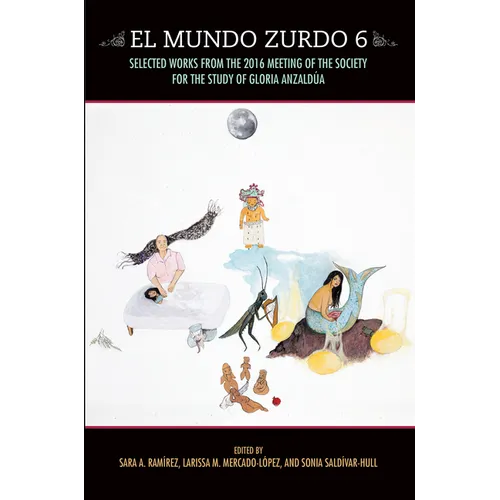El Mundo Zurdo 6: Selected Works from the 2016 Meeting of the Society for the Study of Gloria Anzaldýa