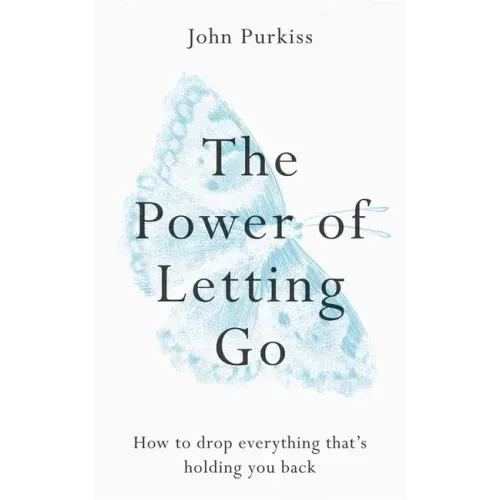 The Power of Letting Go: How to Drop Everything That's Holding You Back