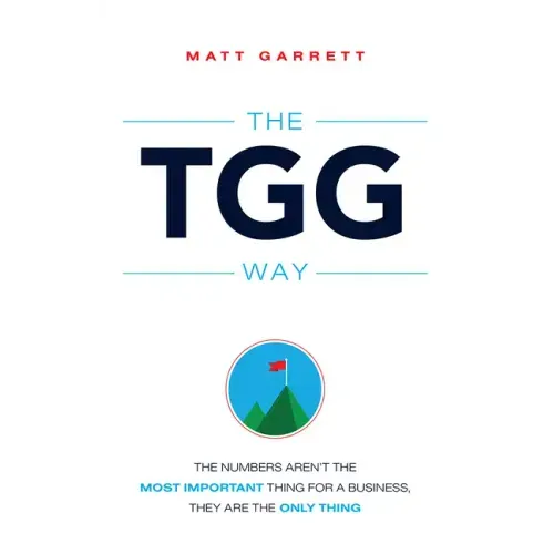 The Tgg Way: The Numbers Aren't the Most Important Thing for a Business, They Are the Only Thing