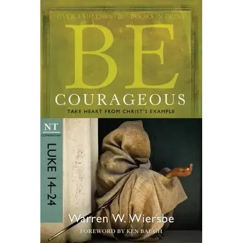 Be Courageous: Take Heart from Christ's Example, NT Commentary: Luke 14-24
