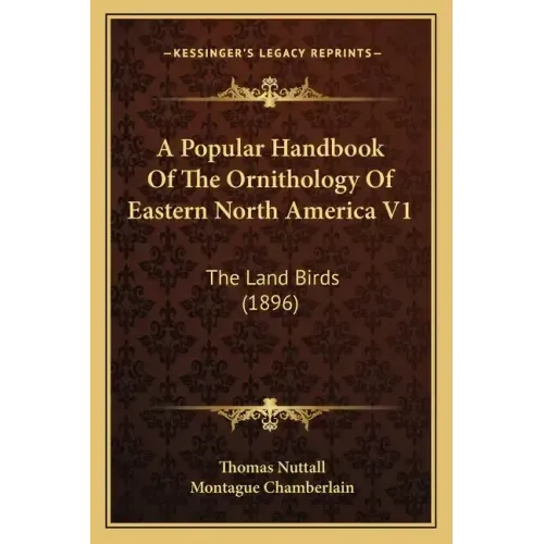 A Popular Handbook of the Ornithology of Eastern North America V1: The Land Birds (1896)