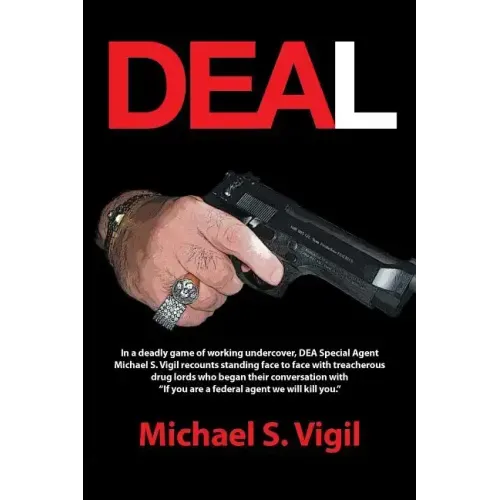 Deal: In a Deadly Game of Working Undercover, Dea Special Agent Michael S. Vigil Recounts Standing Face to Face with Treache