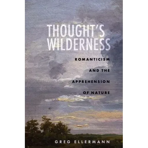 Thought's Wilderness: Romanticism and the Apprehension of Nature