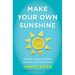 Make Your Own Sunshine: Inspiring Stories of People Who Find Light in Dark Times