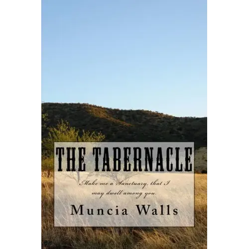 The Tabernacle: Make me a Sanctuary, that I may dwell among you.