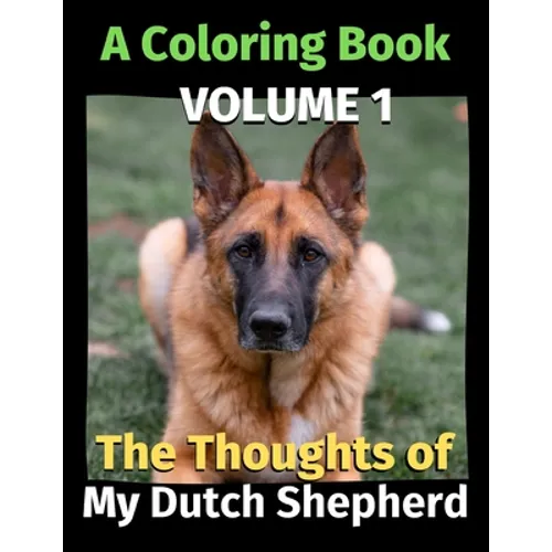 The Thoughts of My Dutch Shepherd: A Coloring Book Volume 1