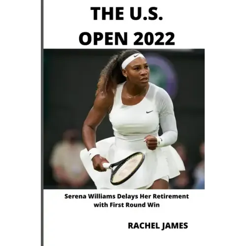 The U.S. Open 2022: Serena Williams Delays Her Retirement with First Round Win