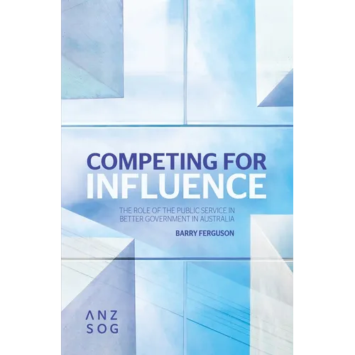 Competing for Influence: The Role of the Public Service in Better Government in Australia