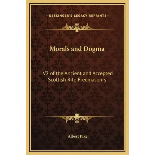 Morals and Dogma: V2 of the Ancient and Accepted Scottish Rite Freemasonry