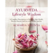 Ayurveda Lifestyle Wisdom: A Complete Prescription to Optimize Your Health, Prevent Disease, and Live with Vitality and Joy