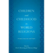 Children and Childhood in World Religions: Primary Sources and Texts