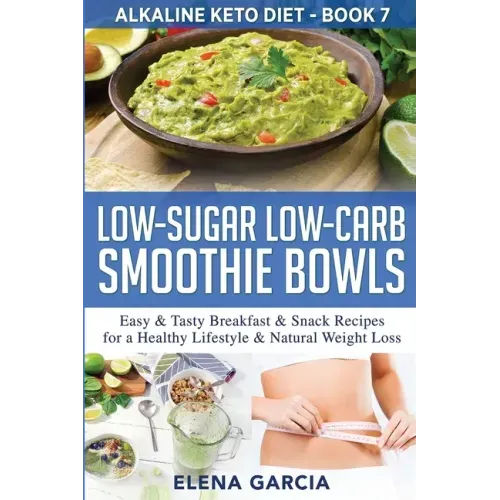 Low-Sugar Low-Carb Smoothie Bowls: Easy & Tasty Breakfast & Snack Recipes for a Healthy Lifestyle & Natural Weight Loss