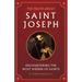 The Truth about Saint Joseph: Encountering the Most Hidden of Saints