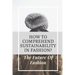 How To Comprehend Sustainability In Fashion?: The Future Of Fashion: The Future Of Fashion Industry