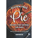 Gluten-Free Pie Recipes That Anyone Can Make: Bake Gluten-Free Pies in Your Home