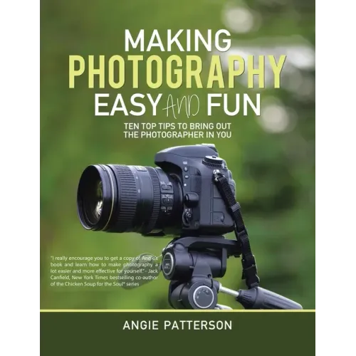 Making Photography Easy and Fun: Ten Top Tips to Bring out the Photographer in You