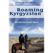 Roaming Kyrgyzstan: Beyond the Tourist Track
