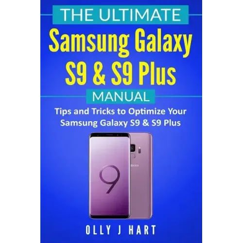 The Ultimate Samsung Galaxy S9 & S9 Plus Manual: Tips and Tricks to Optimize Your Samsung Galaxy S9 & S9 Plus