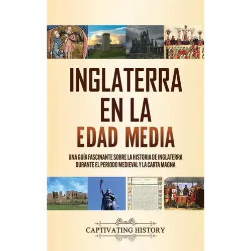 Inglaterra en la Edad Media: Una guía fascinante sobre la historia de Inglaterra durante el periodo medieval y la Carta Magna