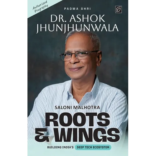 Roots & Wings - Building India's Deep Tech Ecosystem Authorised Biography of Padma Shri Dr. Ashok Jhunjhunwala - Paperback