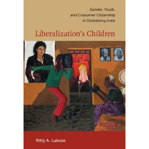 Liberalization's Children: Gender, Youth, and Consumer Citizenship in Globalizing India
