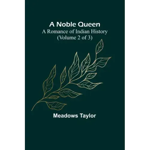A Noble Queen: A Romance of Indian History (Volume 2 of 3)