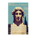 Roman Greece: The History and Legacy of Ancient Rome's Conquest of Greece and Assimilation of Greek Culture