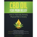 CBD Oil for Pain Relief: 2 Manuscripts - How to Naturally Remedy Physical Pain & Anxiety