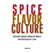 Spice Flavor Culture: A Culinary Journey around the World, One Spice Blend at a Time