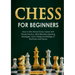 Chess for Beginners: How to Win Almost Every Game with Proven Tactics, Mind-Blowing Opening Strategies, and a Deep Knowledge of the Rules and Pieces