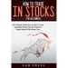 How to trade in stock for beginners: The Ultimate Guide to Start Trading and Making Money Fast by Selecting the Right Market with Simple Tips. Learn H