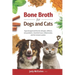 Bone Broth for Dogs and Cats: Supercharged nutrition for allergies, stiffness, skin problems, intestinal issues, inflammation and the immune system.