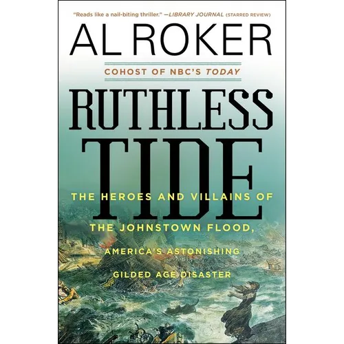 Ruthless Tide: The Heroes and Villains of the Johnstown Flood, America's Astonishing Gilded Age Disaster