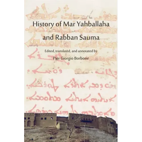 History of Mar Yahballaha and Rabban Sauma: Edited, translated, and annotated by Pier Giorgio Borbone