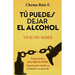 Tú puedes dejar el alcohol: Vivir sin beber