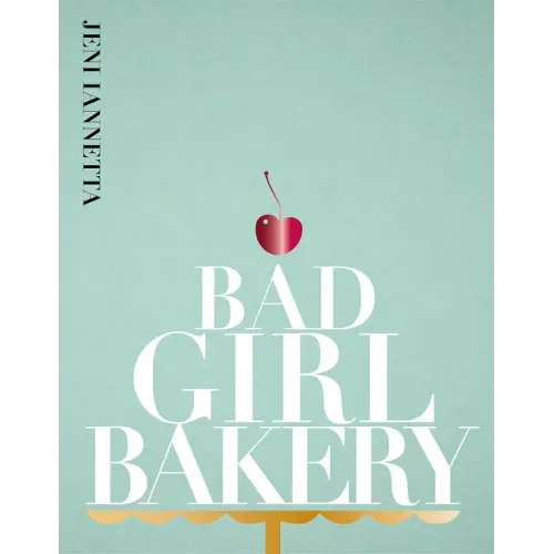 Bad Girl Bakery: The Cookbook