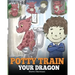 Potty Train Your Dragon: How to Potty Train Your Dragon Who Is Scared to Poop. A Cute Children Story on How to Make Potty Training Fun and Easy.