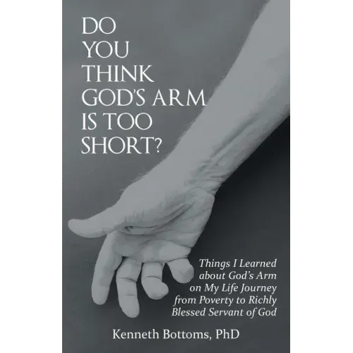 Do You Think God's Arm Is Too Short?: Things I Learned about God's Arm on My Life Journey from Poverty to Richly Blessed Servant of God