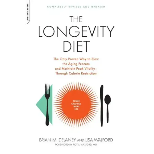 The Longevity Diet: The Only Proven Way to Slow the Aging Process and Maintain Peak Vitality--Through Calorie Restriction