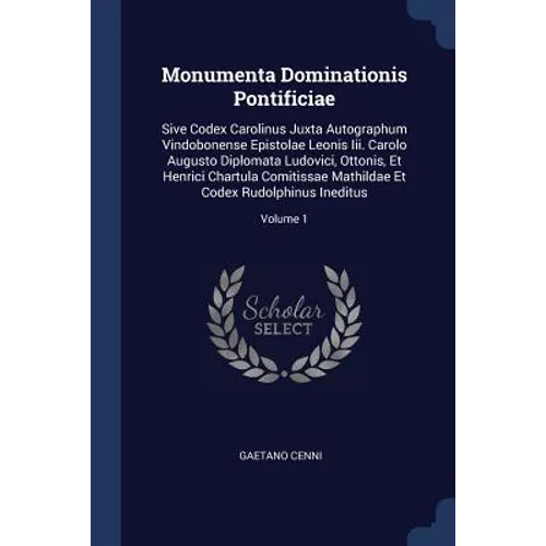 Monumenta Dominationis Pontificiae: Sive Codex Carolinus Juxta Autographum Vindobonense Epistolae Leonis Iii. Carolo Augusto Diplomata Ludovici, Otton