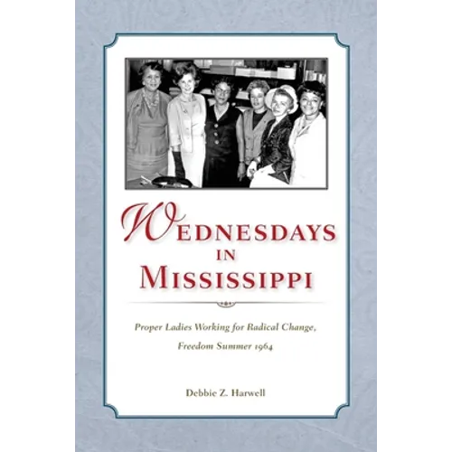 Wednesdays in Mississippi: Proper Ladies Working for Radical Change, Freedom Summer 1964