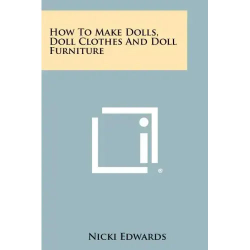 How To Make Dolls, Doll Clothes And Doll Furniture