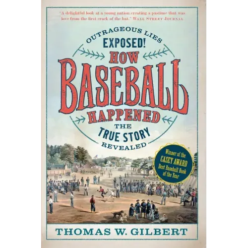 How Baseball Happened: Outrageous Lies Exposed! the True Story Revealed