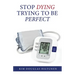Stop Dying Trying to Be Perfect