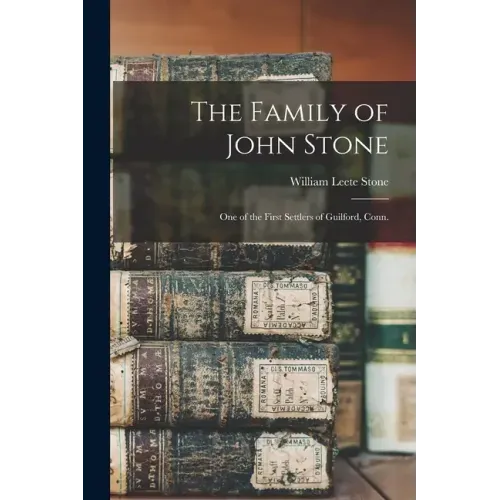 The Family of John Stone: One of the First Settlers of Guilford, Conn.