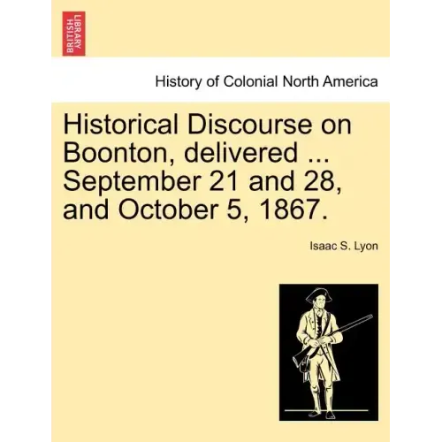 Historical Discourse on Boonton, Delivered ... September 21 and 28, and October 5, 1867.