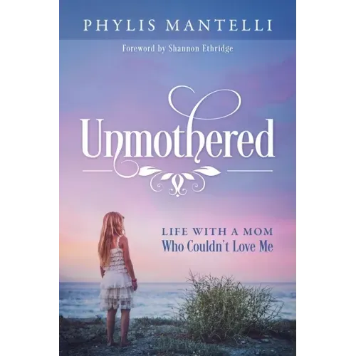 Unmothered: Life With a Mom Who Couldn't Love Me