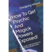 How To Get Psychic And Magick Powers Exposed!: How to get magical powers in real life that actually work!
