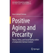 Positive Aging and Precarity: Theory, Policy, and Social Reality Within a Comparative German Context